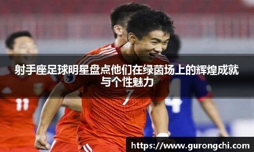 射手座足球明星盘点他们在绿茵场上的辉煌成就与个性魅力